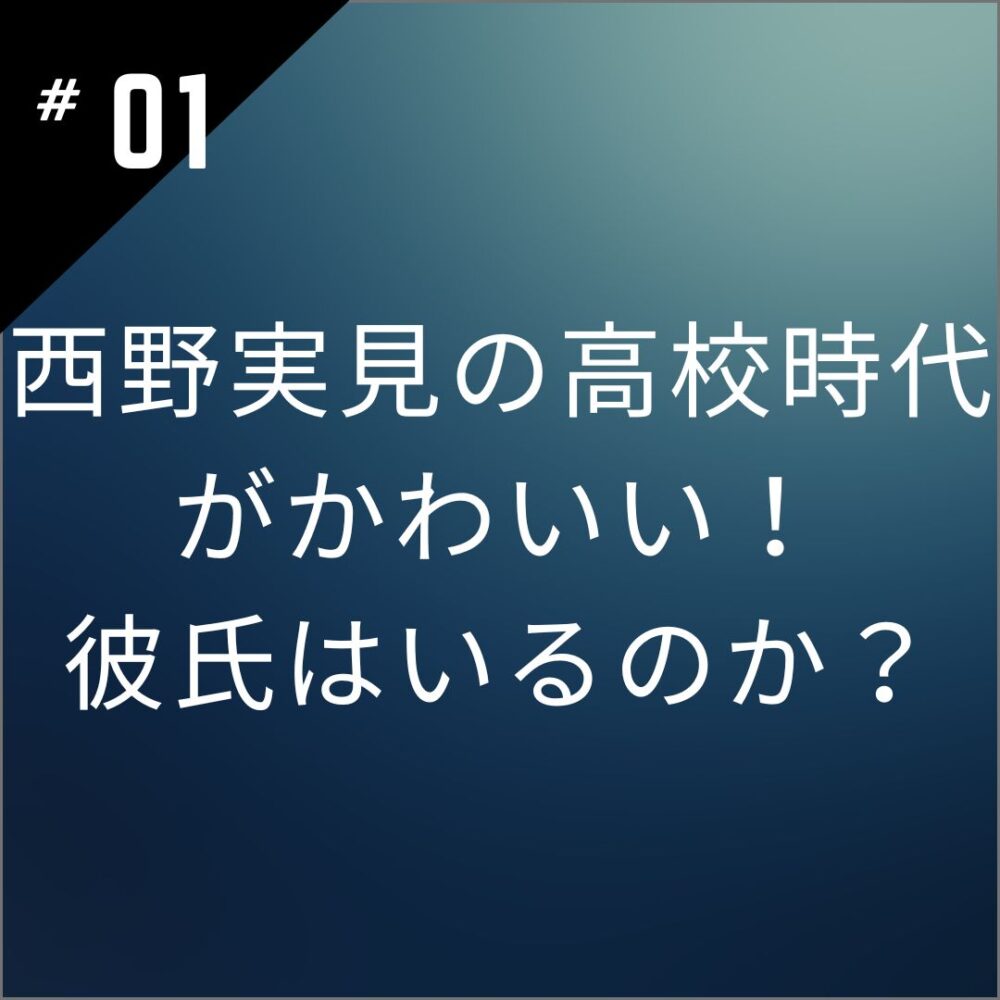 【画像10選】西野実見の高校時代がかわいい！彼氏はいるのか？